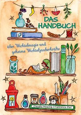 E-Book (epub) Das Handbuch über Wichtelmagie und geheime Wichtelzauberkräfte von Claudia Höwing