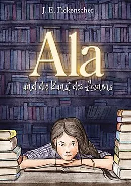E-Book (epub) Ala und die Kunst des Lernens von J. E. Fickenscher