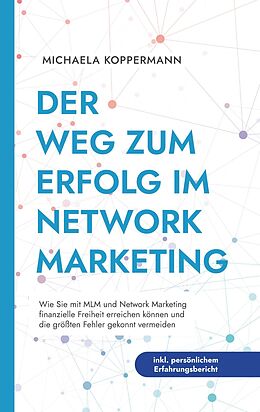 E-Book (epub) Der Weg zum Erfolg im Network Marketing: Wie Sie mit MLM und Network Marketing finanzielle Freiheit erreichen können und die größten Fehler gekonnt vermeiden - inkl. persönlichem Erfahrungsbericht von Michaela Koppermann