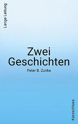 E-Book (epub) Zwei Geschichten. Kurzschluss - Lange Leitung von Peter B. Zunke