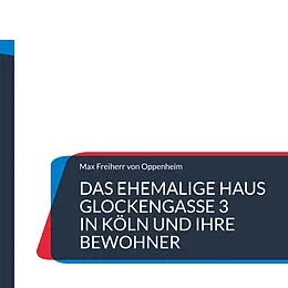 E-Book (epub) Das ehemalige Haus Glockengasse 3 in Köln und ihre Bewohner von Max Freiherr von Oppenheim
