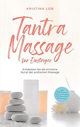 E-Book (epub) Tantra Massage für Einsteiger: Entdecken Sie die sinnliche Kunst der erotischen Massage - inkl. Yoni Massage, Lingam Massage und Anleitung für zuhause von Kristina Lob