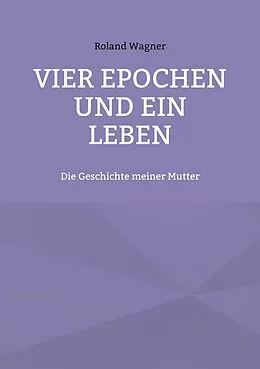 E-Book (epub) Vier Epochen und ein Leben von Roland Wagner