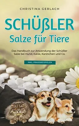 E-Book (epub) Schüßler Salze für Tiere: Das Handbuch zur Anwendung der Schüßler Salze bei Hund, Katze, Kaninchen und Co. - inkl. Praxisbeispielen von Christina Gerlach