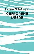 E-Book (epub) Gefrorene Meere von Andreas Eichelberger