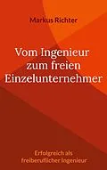 E-Book (epub) Vom angestellten Ingenieur zum freien Einzelunternehmer von Markus Richter