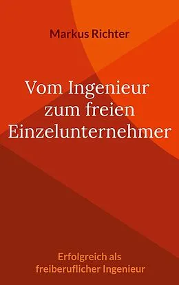 E-Book (epub) Vom angestellten Ingenieur zum freien Einzelunternehmer von Markus Richter