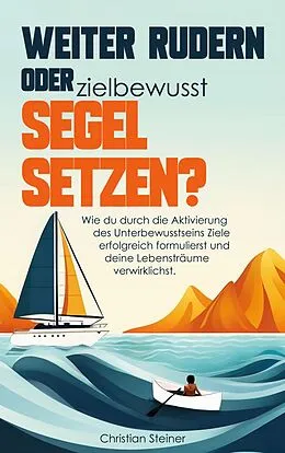 E-Book (epub) Weiter rudern oder zielbewusst Segel setzen? von Christian Steiner