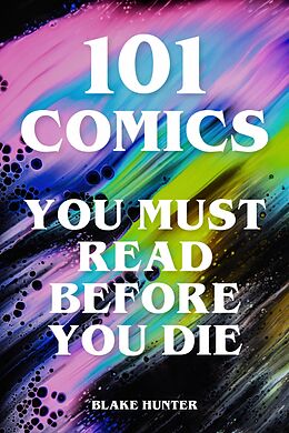 eBook (epub) 101 Comics You Must Read Before You Die de Blake Hunter