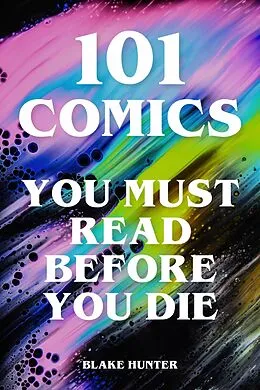E-Book (epub) 101 Comics You Must Read Before You Die von Blake Hunter