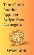E-Book (epub) Three Classic American Appetizer Recipes from Los Angeles von Swan Aung