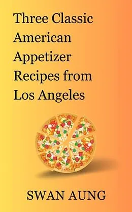 E-Book (epub) Three Classic American Appetizer Recipes from Los Angeles von Swan Aung