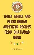 E-Book (epub) Three Simple and Fresh Indian Appetizer Recipes from Ghaziabad India von Swan Aung