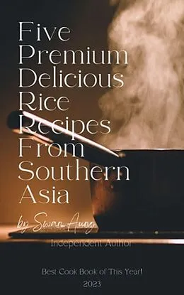 E-Book (epub) Five Premium Delicious Rice Recipes from Southern Asia von Swan Aung