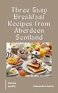 E-Book (epub) Three Easy Breakfast Recipes from Aberdeen Scotland von Swan Aung