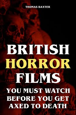 eBook (epub) British Horror Films You Must Watch Before You Get Axed to Death de Thomas Baxter