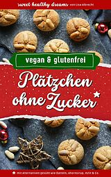 E-Book (epub) Plätzchen ohne Zucker: Vegan und glutenfrei backen in der Weihnachtszeit von Lisa Albrecht