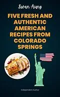 E-Book (epub) Five Fresh and Authentic American Recipes from Colorado Springs von Swan Aung