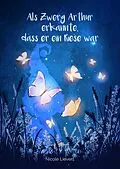 E-Book (epub) Als Zwerg Arthur erkannte, dass er ein Riese war von Nicole Lievert