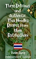 E-Book (epub) Three Delicious and Authentic Thai Noodles Recipes from Ubon Ratchathani von Swan Aung