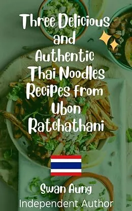 E-Book (epub) Three Delicious and Authentic Thai Noodles Recipes from Ubon Ratchathani von Swan Aung