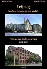 E-Book (epub) Leipzig - Neubau, Sanierung und Verfall von Frank Walter