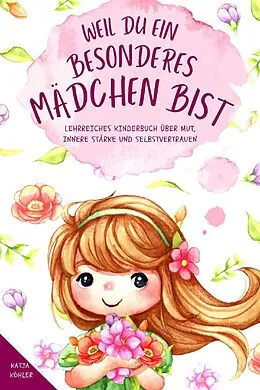 E-Book (epub) Weil du ein besonderes Mädchen bist: Lehrreiches Kinderbuch über Mut, innere Stärke und Selbstvertrauen von Katja Köhler
