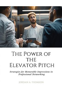 eBook (epub) The Power of the Elevator Pitch de Jordan A. Thomson