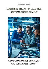 eBook (epub) Mastering the Art of Adaptive Software Development de Alexander P. Dowley