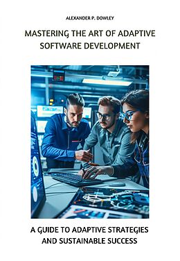 eBook (epub) Mastering the Art of Adaptive Software Development de Alexander P. Dowley