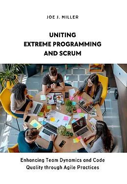 E-Book (epub) Uniting Extreme Programming and Scrum von Joe J. Miller