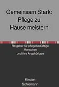 E-Book (epub) Gemeinsam Stark: Pflege zu Hause meistern von Kirsten Schiemann