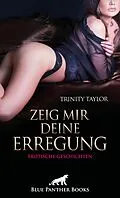 E-Book (epub) Zeig mir deine Erregung | Erotische Geschichten von Trinity Taylor