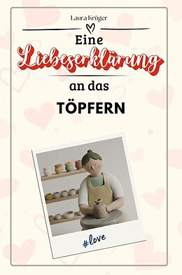 Kartonierter Einband Eine Liebeserklärung an das Töpfern - Die große Hommage - das perfekte Geschenk für Weihnachten und Geburtstag und jeden Anlass von Laura Krüger
