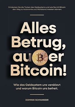 Kartonierter Einband Alles Betrug, außer Bitcoin! von Dominik Schwarzer