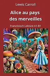 Kartonierter Einband Alice au pays des merveilles: Französisch Lektüre A1 - B1 von Lewis Carroll