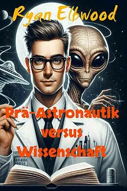 E-Book (epub) Prä-Astronautik versus Wissenschaft von Ryan Elbwood