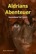 E-Book (epub) Aldrians Abenteuer: Sammelband Teil I + II von Ryan Elbwood
