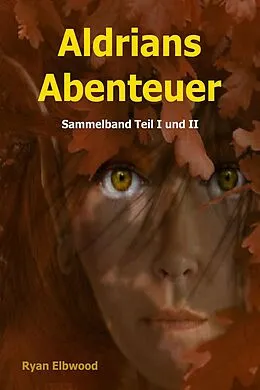 E-Book (epub) Aldrians Abenteuer: Sammelband Teil I + II von Ryan Elbwood