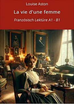 E-Book (epub) La vie d'une femme: Französisch Lektüre A1 - B1 von Louise Aston