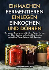 Kartonierter Einband Einmachen, Fermentieren, Einlegen, Einkochen und Dörren von Victoria Fröhlich