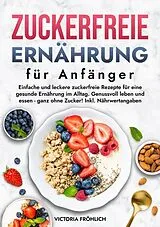 Kartonierter Einband Zuckerfreie Ernährung für Anfänger von Victoria Fröhlich