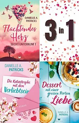E-Book (epub) Herzschlagmomente-Sammelband: Flüchtendes Herz sucht Unterkunft, Die Katastrophe mit dem Verliebtsein, Dessert mit einer großen Portion Liebe von Danielle A. Patricks