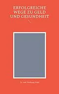 E-Book (epub) Erfolgreiche Wege zu Geld und Gesundheit von Wolfgang Wahl