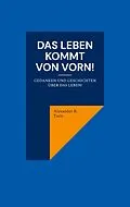 E-Book (epub) Das Leben kommt von vorn! von Alexander B. Taris
