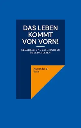 E-Book (epub) Das Leben kommt von vorn! von Alexander B. Taris
