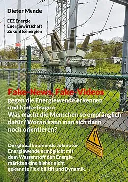 E-Book (epub) Fake-News, Fake-Videos gegen die Energiewende erkennen und hinterfragen. Was macht die Menschen so empfänglich dafür? Woran kann man sich dann noch orientieren? von Dieter Mende