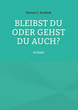 E-Book (epub) Bleibst Du oder gehst Du auch? von Werner J. Kraftsik