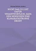 E-Book (epub) Nicht das CO 2 ist dafür verantwortlich, daß dem Menschen eine Klimakatastrophe droht von Michael Heinen-Anders