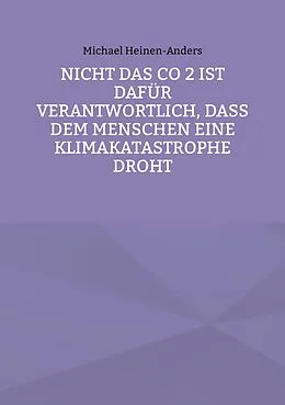 E-Book (epub) Nicht das CO 2 ist dafür verantwortlich, daß dem Menschen eine Klimakatastrophe droht von Michael Heinen-Anders